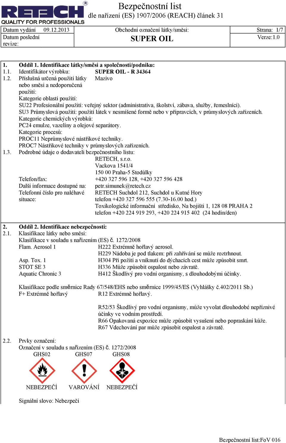 a nedoporučená použití: Kategorie oblasti použití: SU22 Profesionální použití: veřejný sektor (administrativa, školství, zábava, služby, řemeslníci).