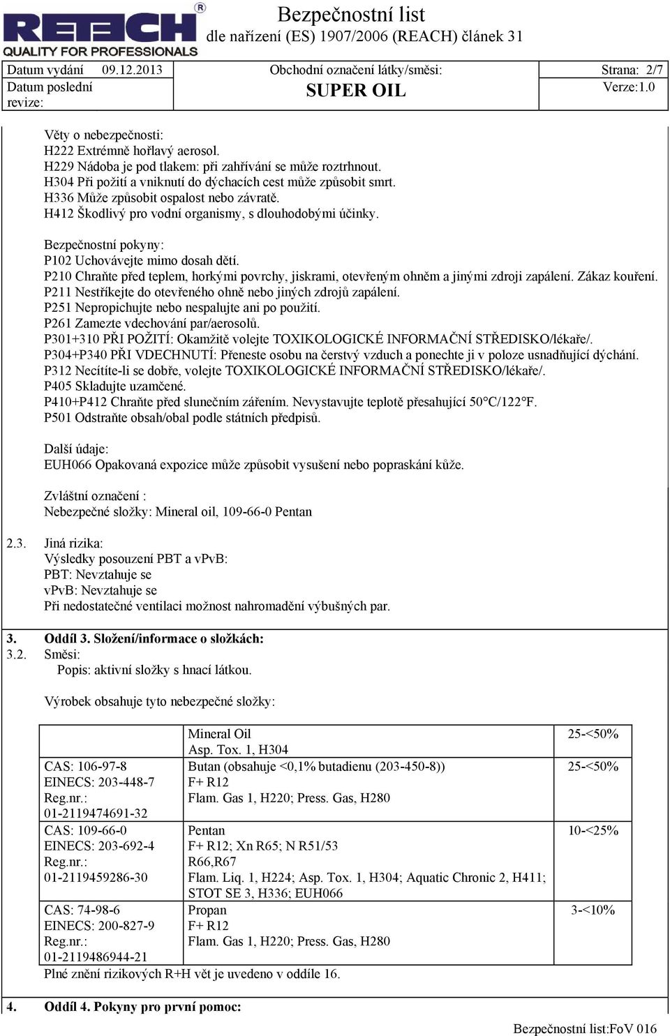Bezpečnostní pokyny: P102 Uchovávejte mimo dosah dětí. P210 Chraňte před teplem, horkými povrchy, jiskrami, otevřeným ohněm a jinými zdroji zapálení. Zákaz kouření.