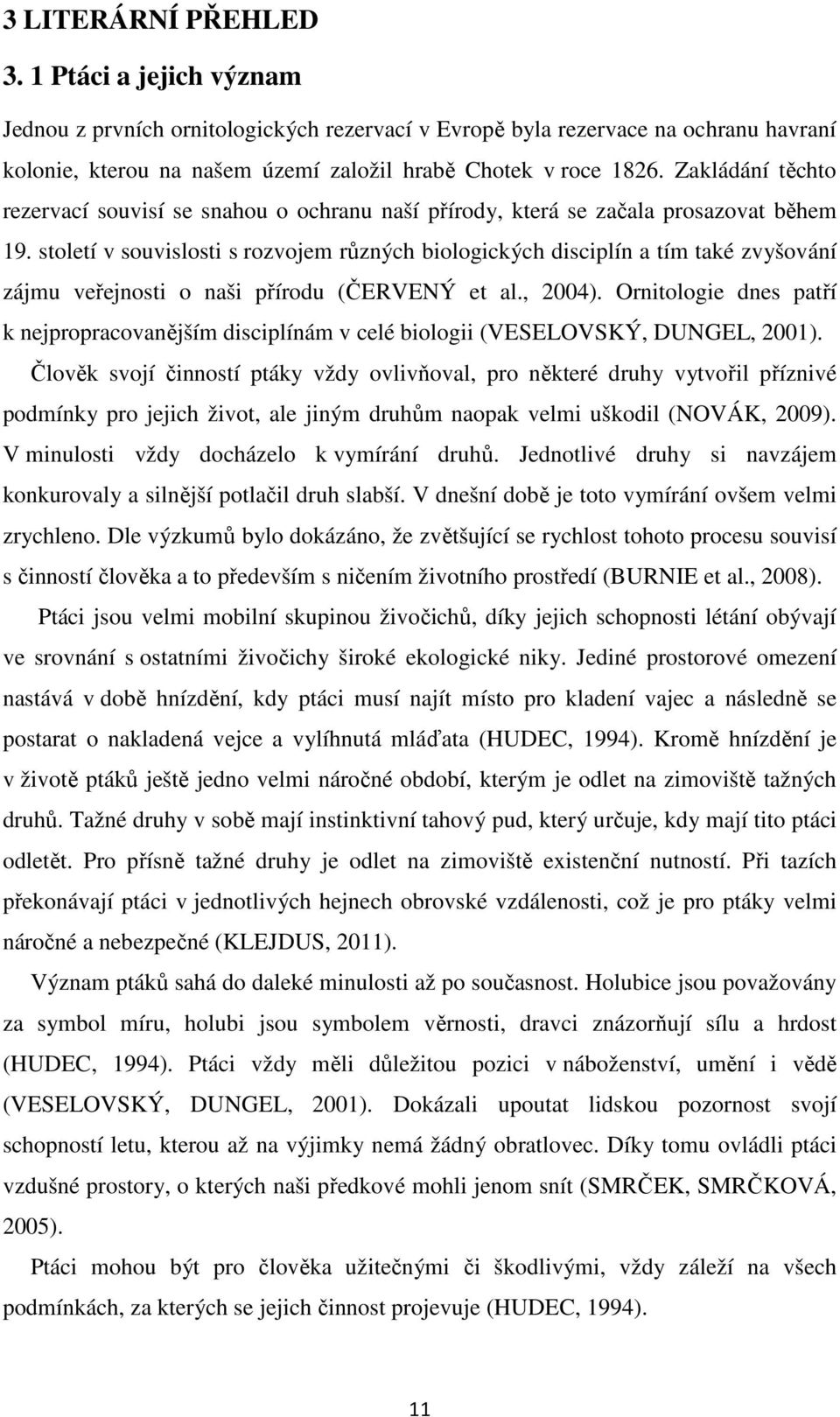 století v souvislosti s rozvojem různých biologických disciplín a tím také zvyšování zájmu veřejnosti o naši přírodu (ČERVENÝ et al., 2004).