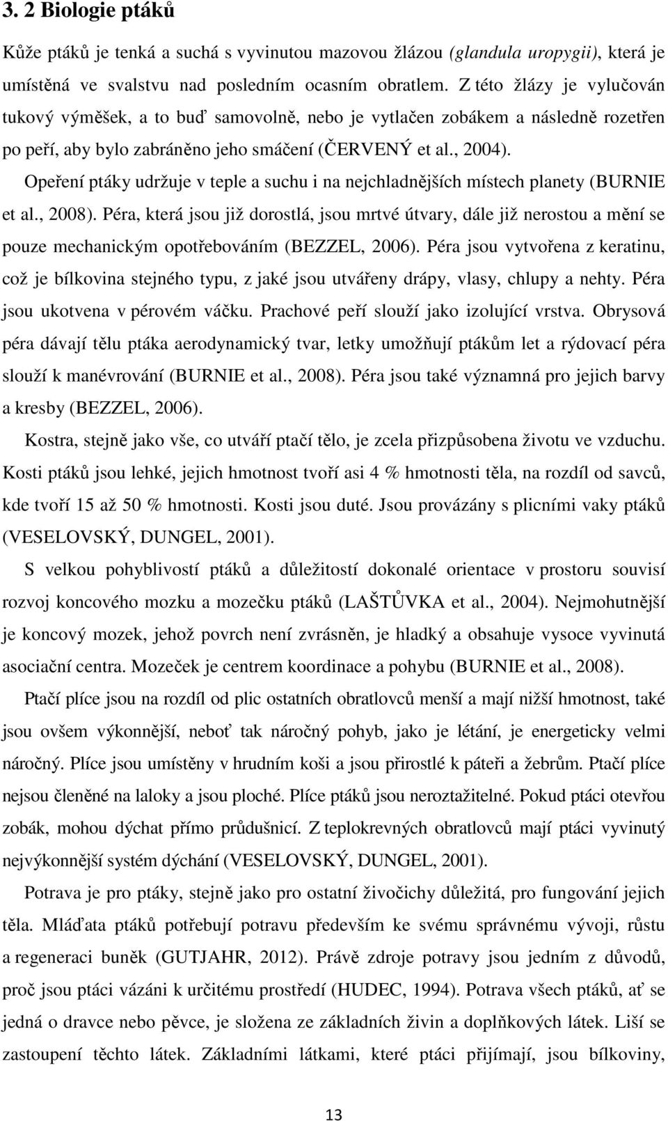 Opeření ptáky udržuje v teple a suchu i na nejchladnějších místech planety (BURNIE et al., 2008).