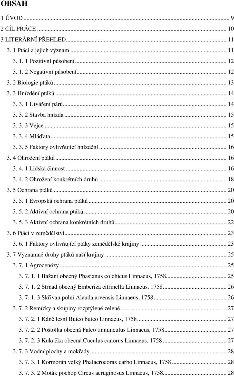 .. 16 3. 4. 2 Ohrožení konkrétních druhů... 18 3. 5 Ochrana ptáků... 20 3. 5. 1 Evropská ochrana ptáků... 20 3. 5. 2 Aktivní ochrana ptáků... 20 3. 5. 3 Aktivní ochrana konkrétních druhů... 22 3.