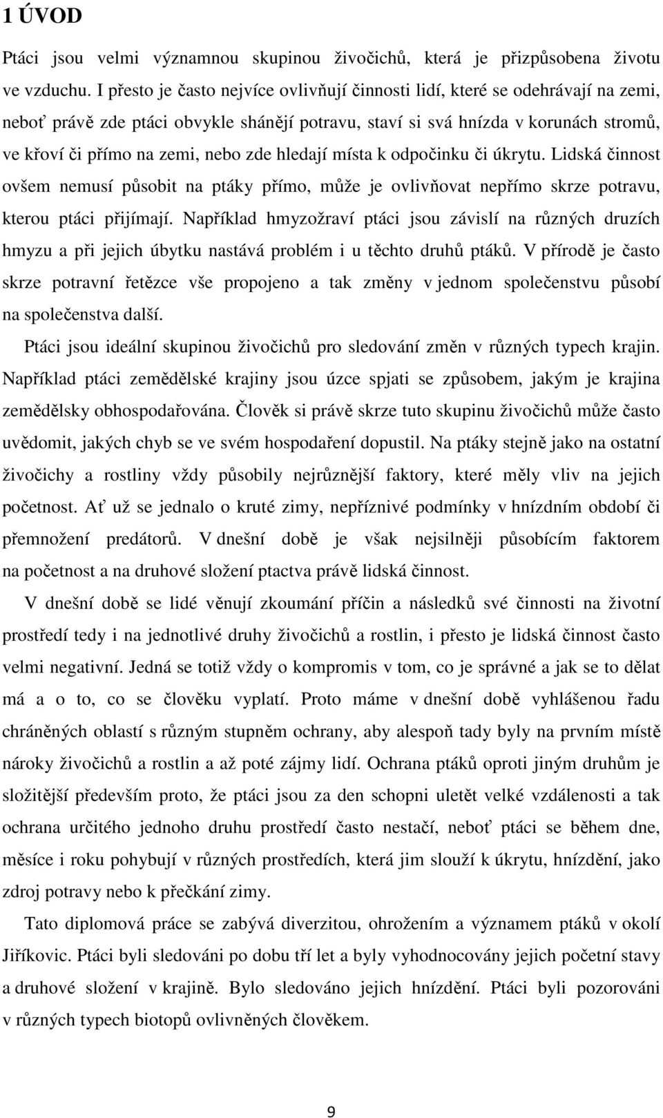 zde hledají místa k odpočinku či úkrytu. Lidská činnost ovšem nemusí působit na ptáky přímo, může je ovlivňovat nepřímo skrze potravu, kterou ptáci přijímají.