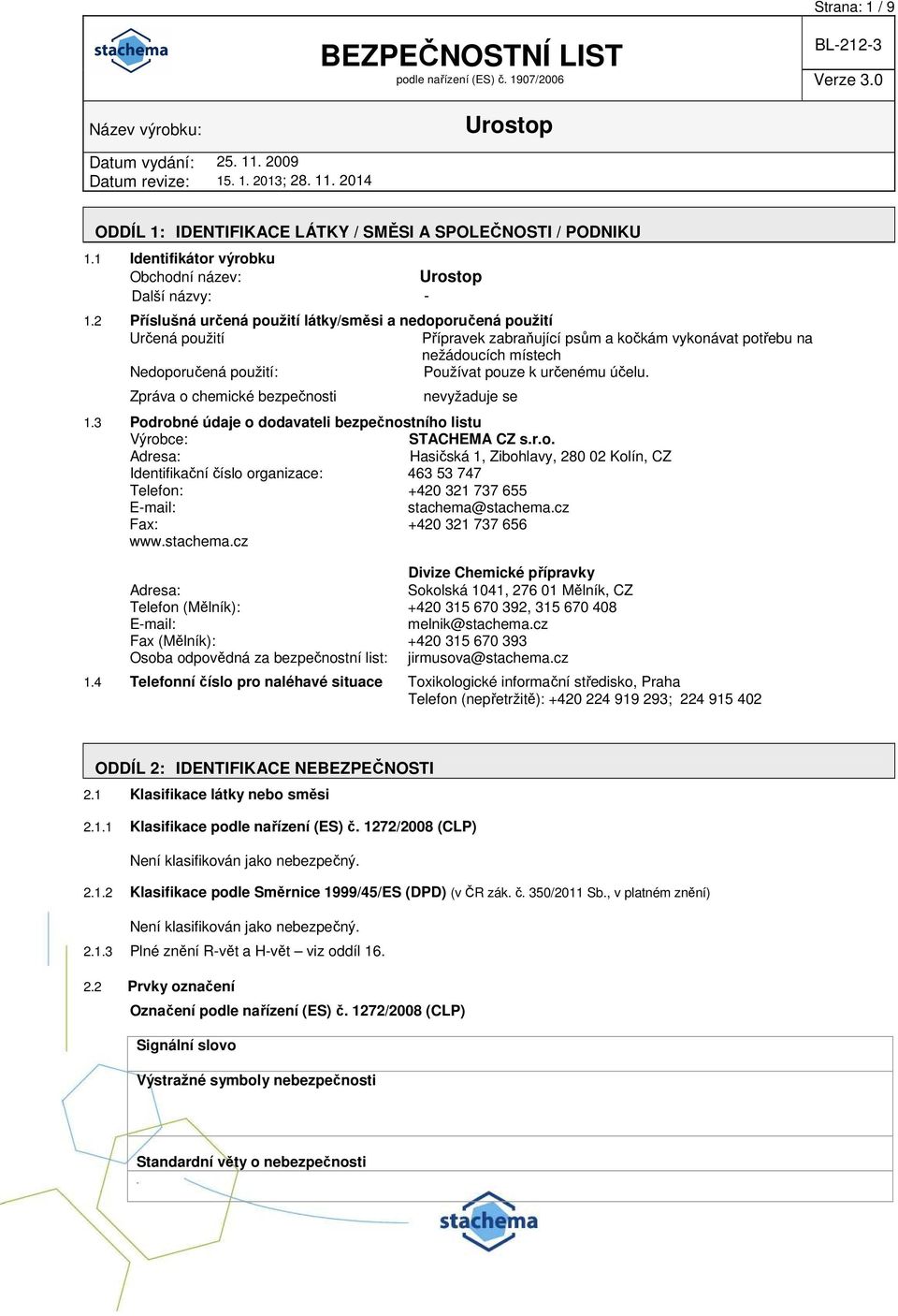 určenému účelu. Zpráva o chemické bezpečnosti nevyžaduje se 1.3 Podrobné údaje o dodavateli bezpečnostního listu Výrobce: STACHEMA CZ s.r.o. Adresa: Hasičská 1, Zibohlavy, 280 02 Kolín, CZ Identifikační číslo organizace: 463 53 747 Telefon: +420 321 737 655 E-mail: stachema@stachema.