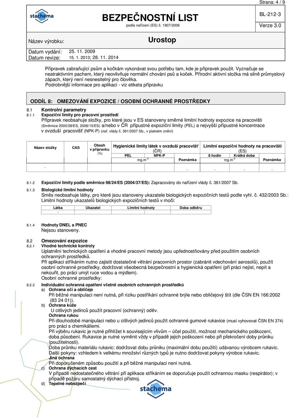 Podrobnější informace pro aplikaci - viz etiketa přípravku ODDÍL 8: OMEZOVÁNÍ EXPOZICE / OSOBNÍ OCHRANNÉ PROSTŘEDKY 8.1 