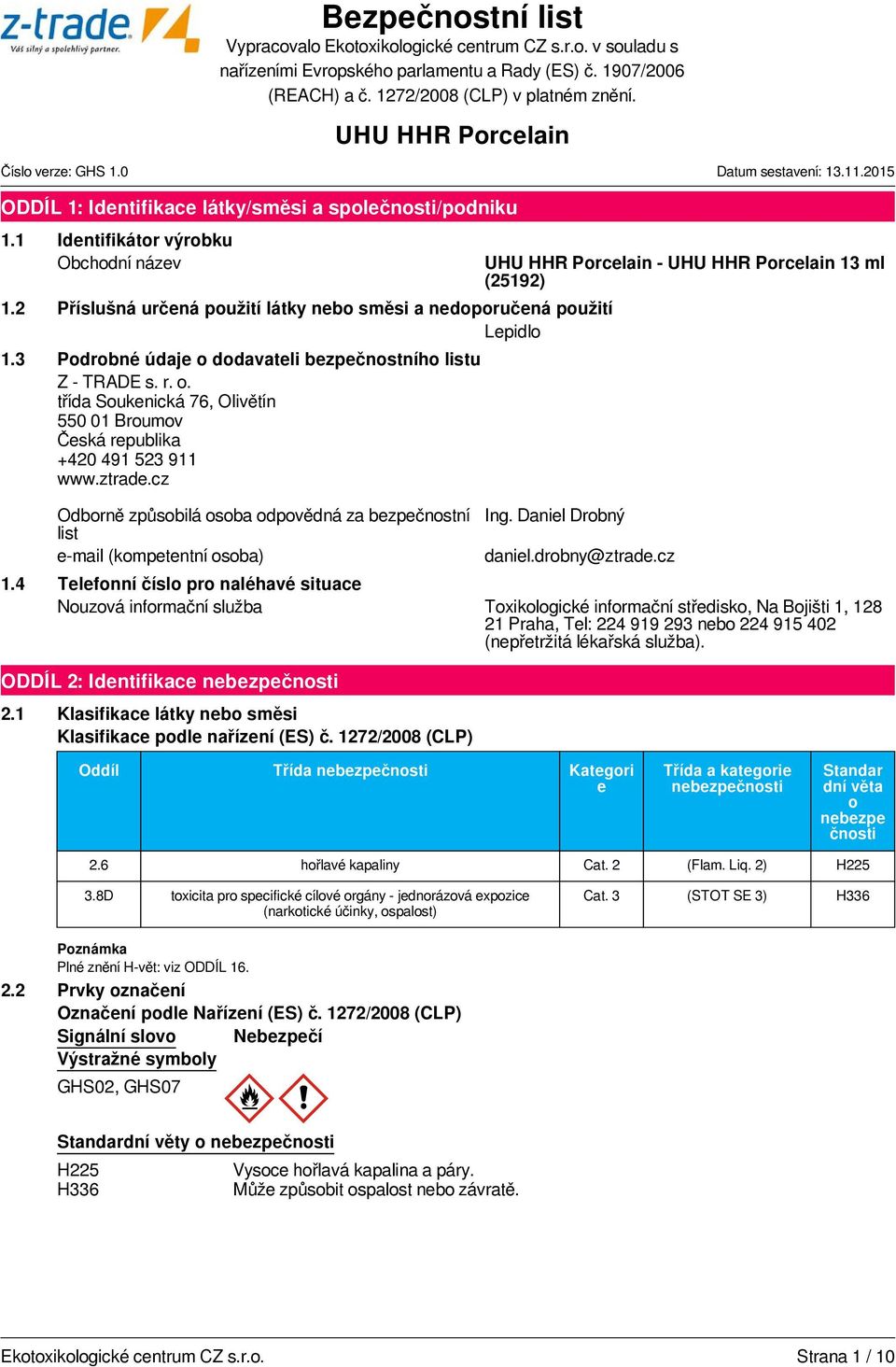 cz Odborně způsobilá osoba odpovědná za bezpečnostní list e-mail (kompetentní osoba) - 13 ml (25192) Ing. Daniel Drobný daniel.drobny@ztrade.cz 1.