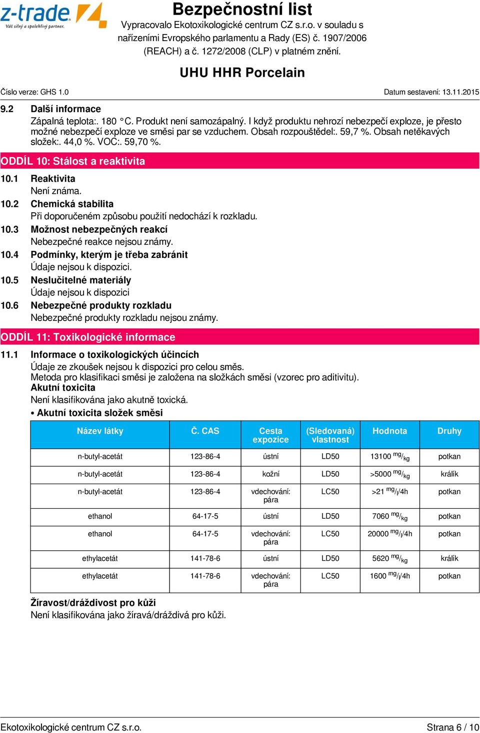 10.4 Podmínky, kterým je třeba zabránit 10.5 Neslučitelné materiály Údaje nejsou k dispozici 10.6 Nebezpečné produkty rozkladu Nebezpečné produkty rozkladu nejsou známy.