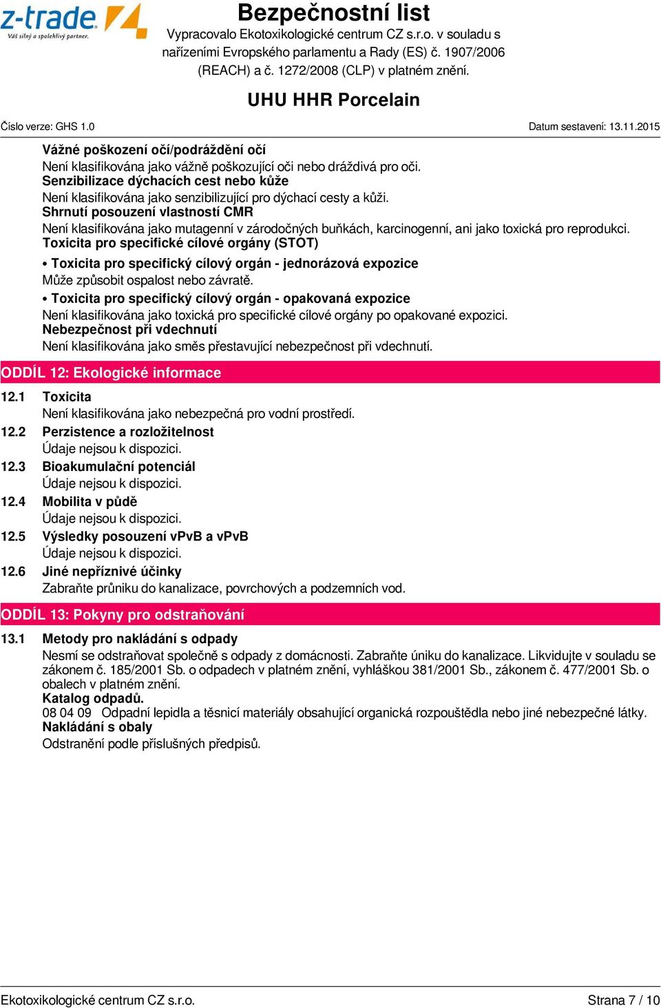 Shrnutí posouzení vlastností CMR Není klasifikována jako mutagenní v zárodočných buňkách, karcinogenní, ani jako toxická pro reprodukci.