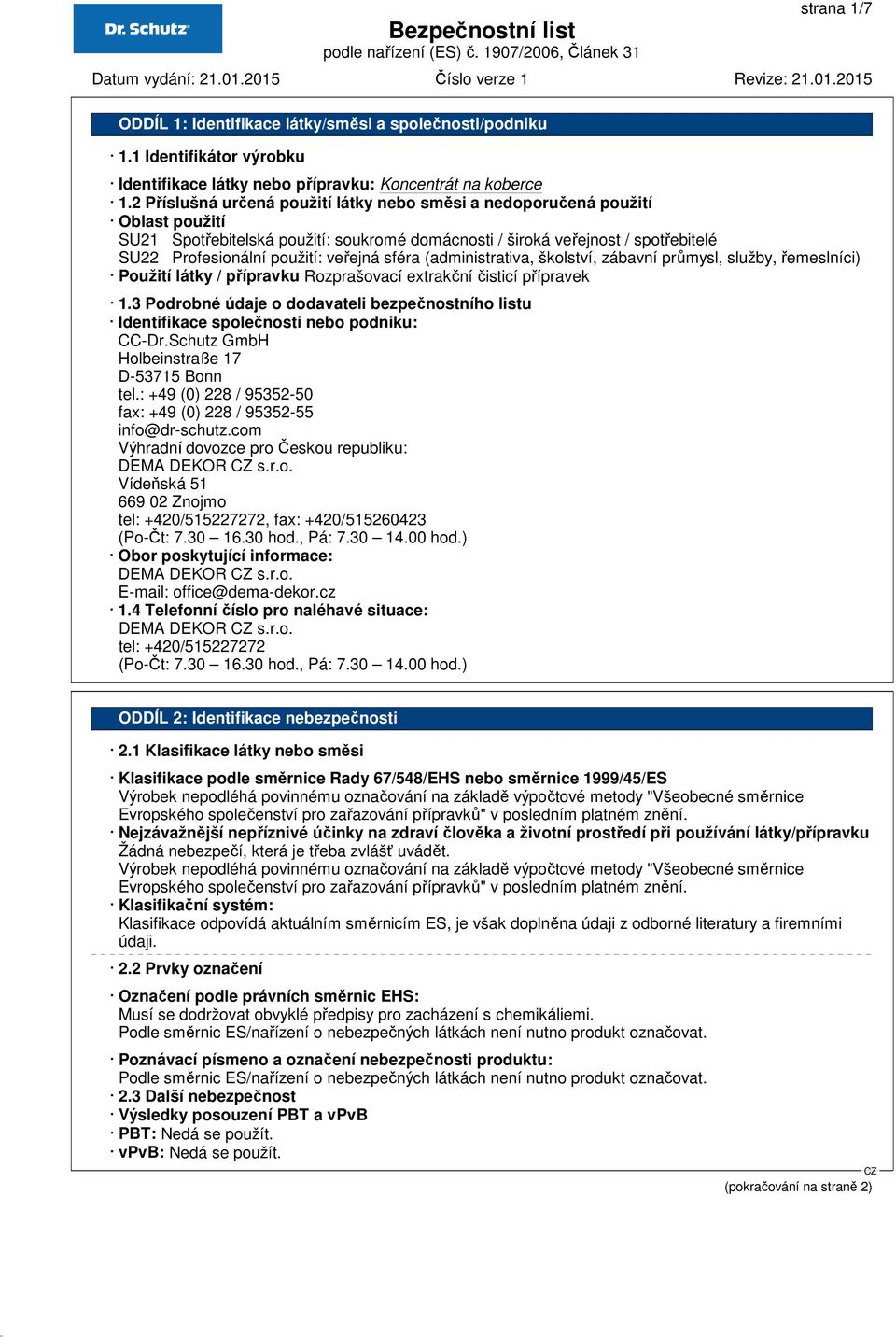 veřejná sféra (administrativa, školství, zábavní průmysl, služby, řemeslníci) Použití látky / přípravku Rozprašovací extrakční čisticí přípravek 1.