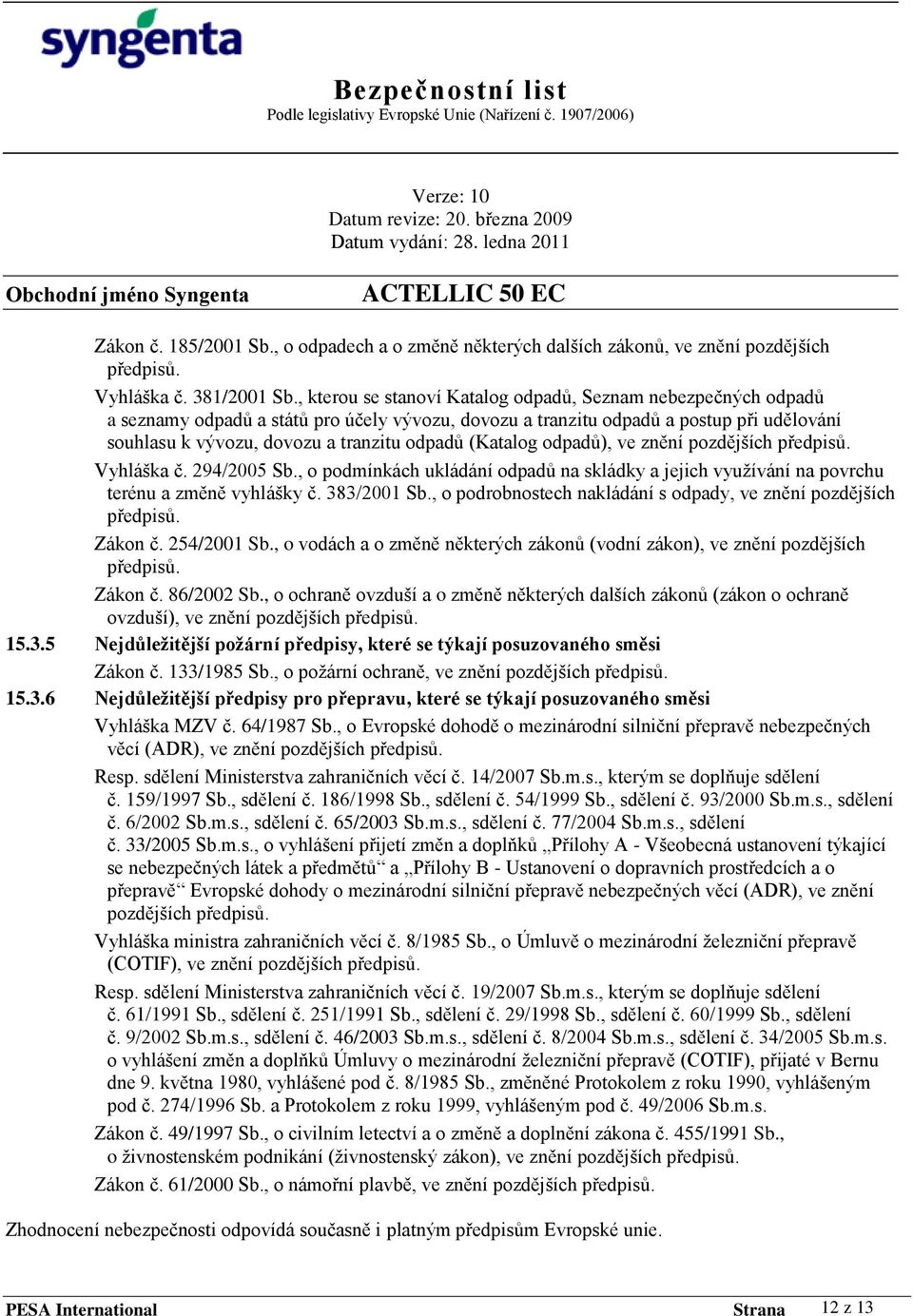 (Katalog odpadů), ve znění pozdějších předpisů. Vyhláška č. 294/2005 Sb., o podmínkách ukládání odpadů na skládky a jejich vyuţívání na povrchu terénu a změně vyhlášky č. 383/2001 Sb.