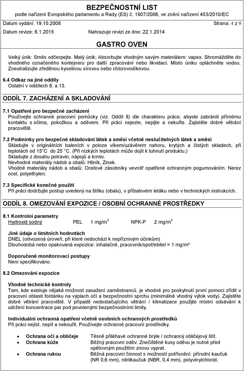 4 Odkaz na jiné oddíly Ostatní v oddílech 8. a 13. ODDÍL 7. ZACHÁZENÍ A SKLADOVÁNÍ 7.1 Opatření pro bezpečné zacházení Používejte ochranné pracovní pomůcky (viz.