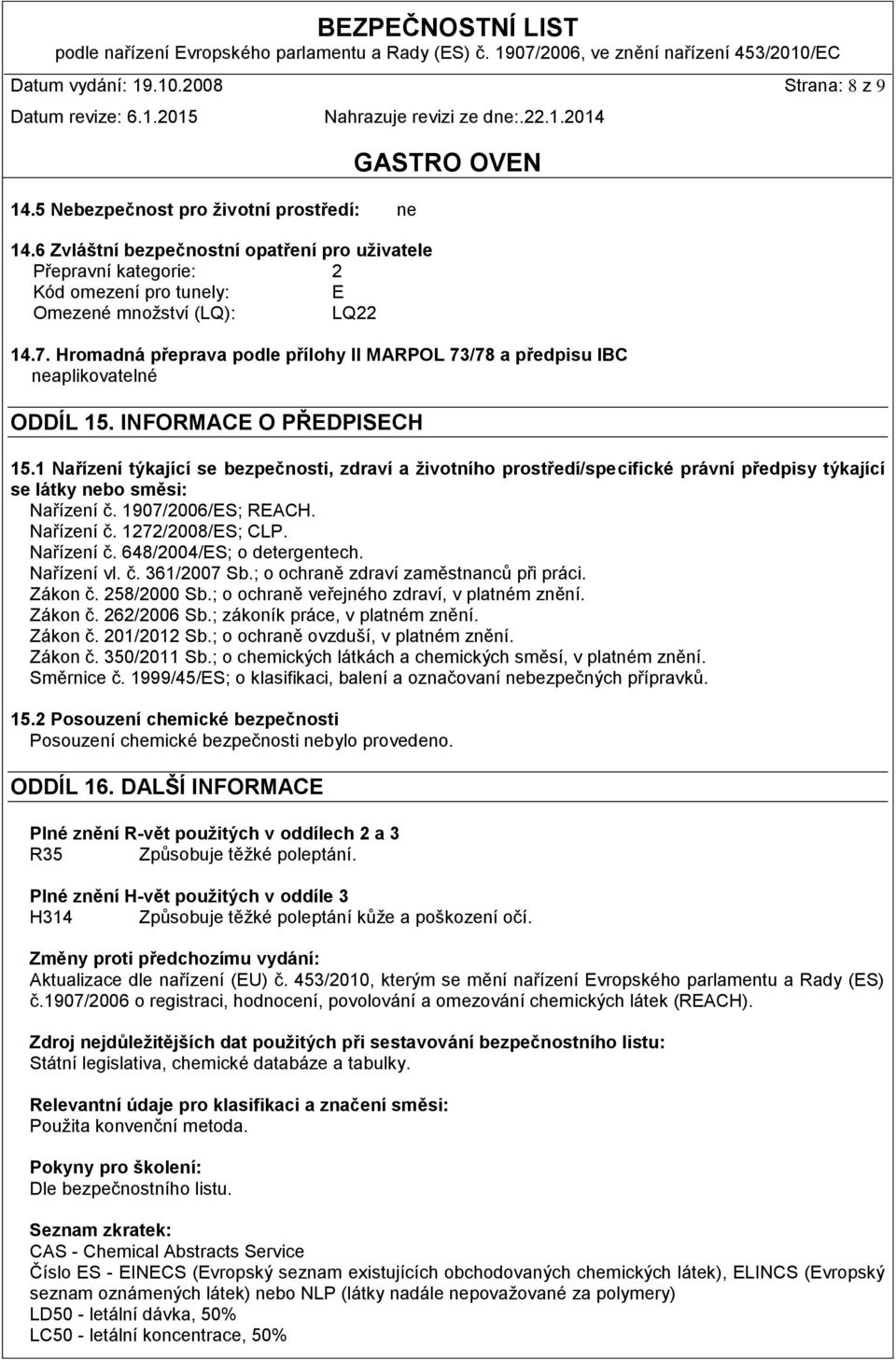 Hromadná přeprava podle přílohy II MARPOL 73/78 a předpisu IBC neaplikovatelné ODDÍL 15. INFORMACE O PŘEDPISECH 15.