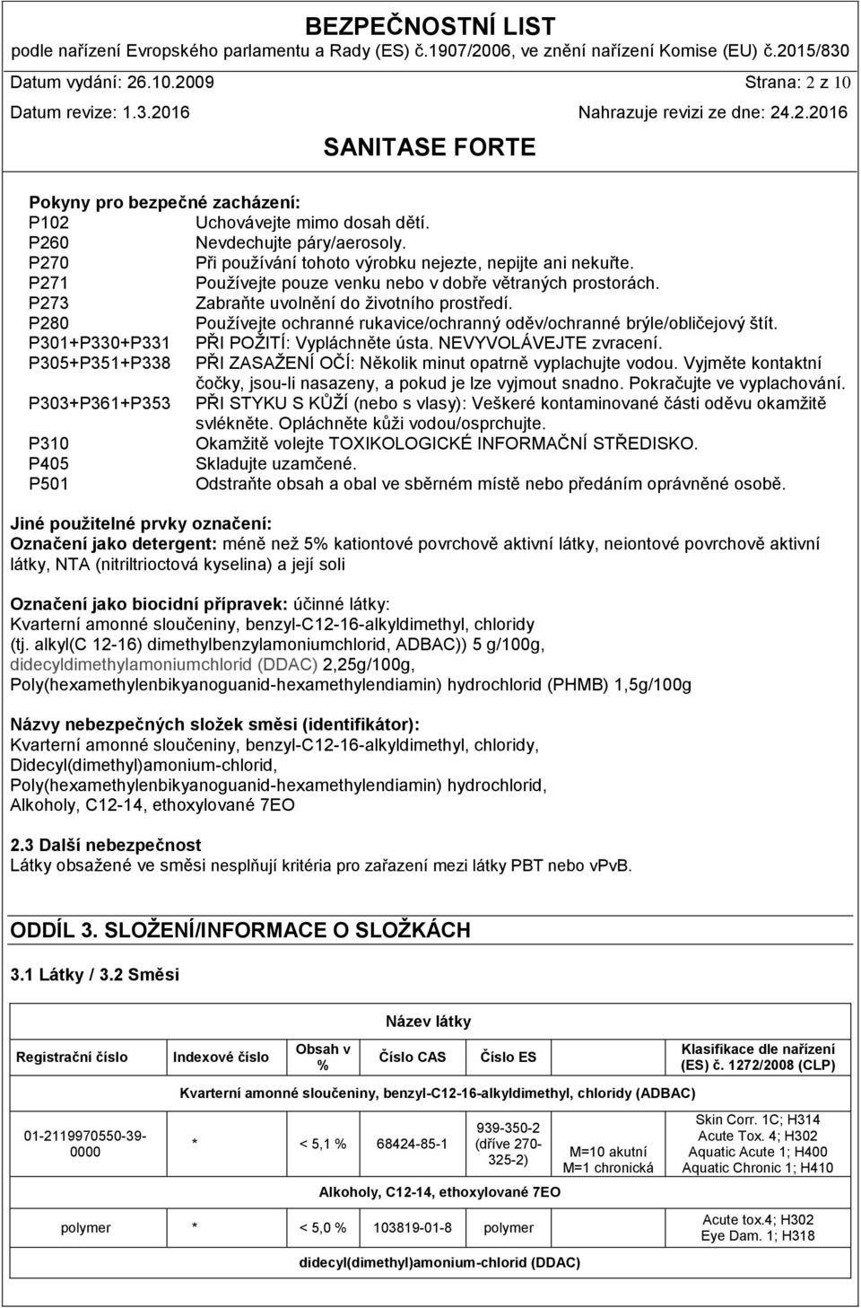 P301+P330+P331 PŘI POŢITÍ: Vypláchněte ústa. NEVYVOLÁVEJTE zvracení. P305+P351+P338 PŘI ZASAŢENÍ OČÍ: Několik minut opatrně vyplachujte vodou.