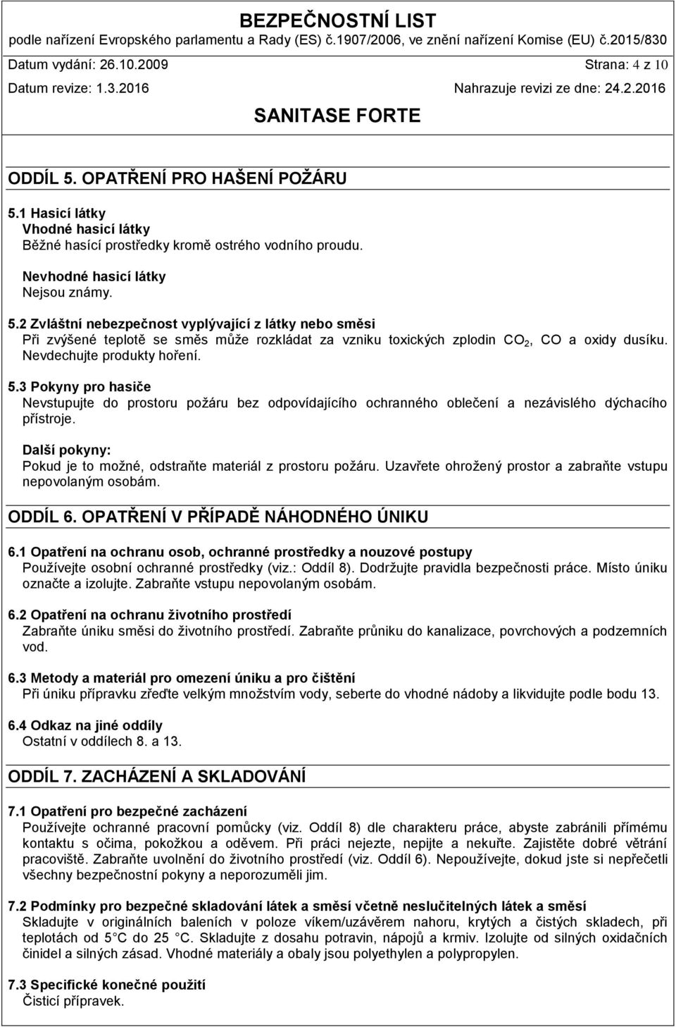 Nevdechujte produkty hoření. 5.3 Pokyny pro hasiče Nevstupujte do prostoru poţáru bez odpovídajícího ochranného oblečení a nezávislého dýchacího přístroje.