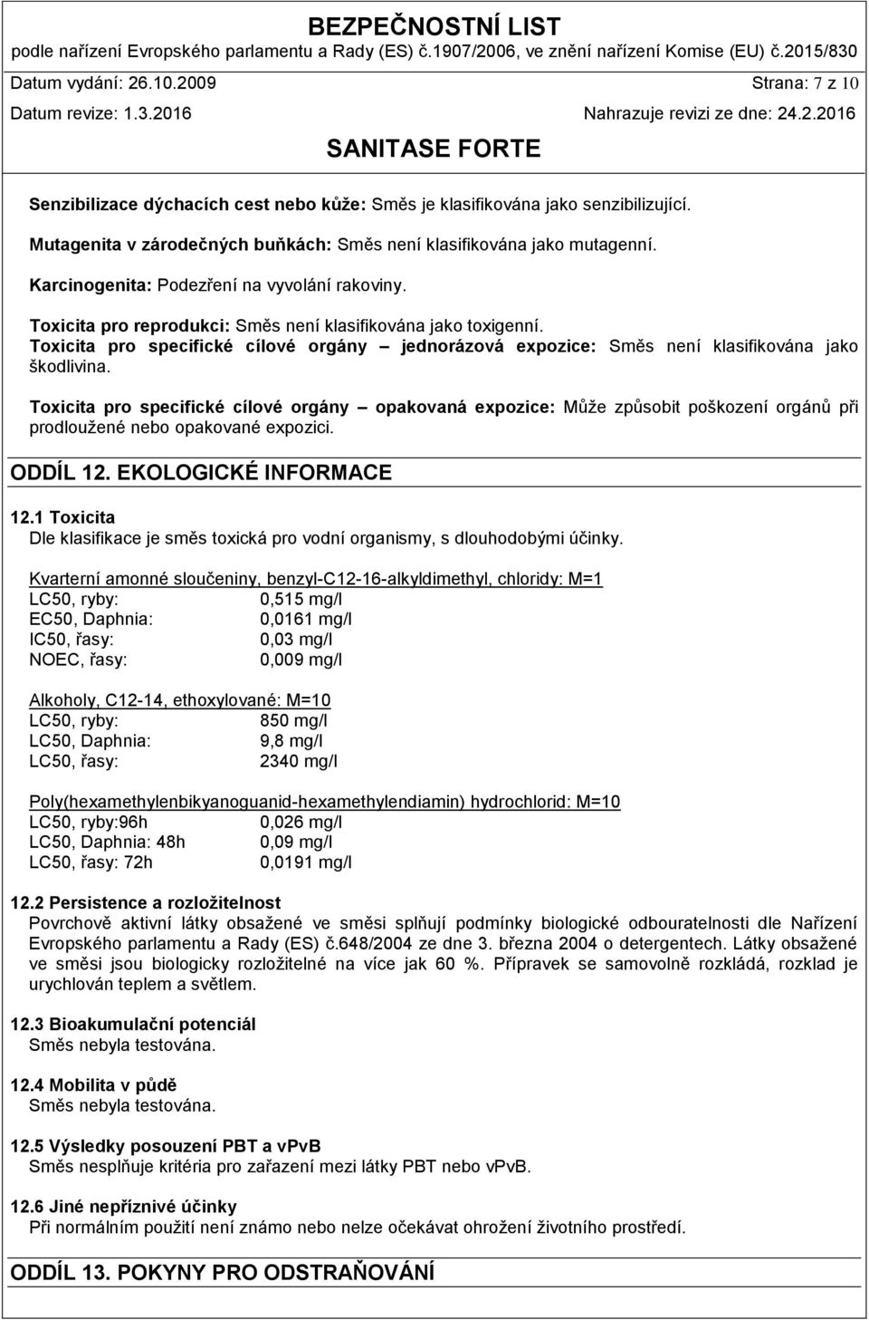 Toxicita pro specifické cílové orgány jednorázová expozice: Směs není klasifikována jako škodlivina.