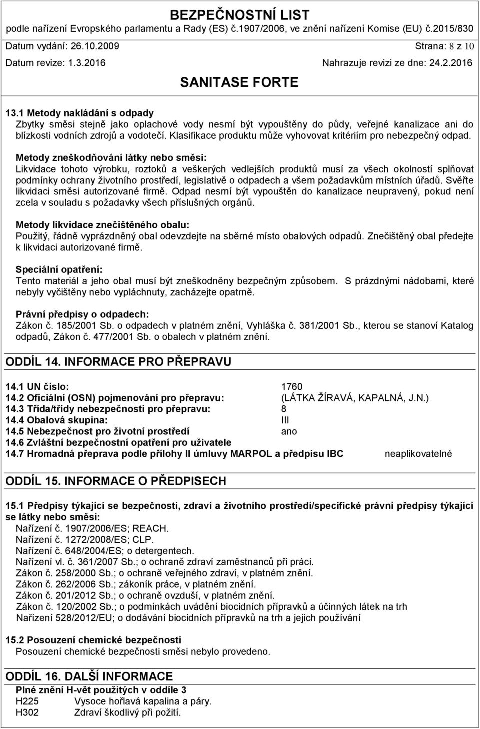 Klasifikace produktu můţe vyhovovat kritériím pro nebezpečný odpad.
