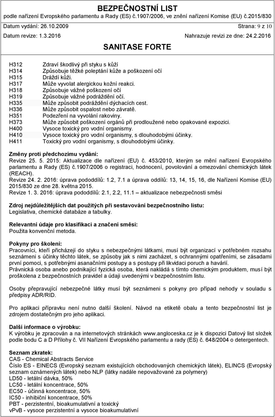 Podezření na vyvolání rakoviny. Můţe způsobit poškození orgánů při prodlouţené nebo opakované expozici. Vysoce toxický pro vodní organismy. Vysoce toxický pro vodní organismy, s dlouhodobými účinky.