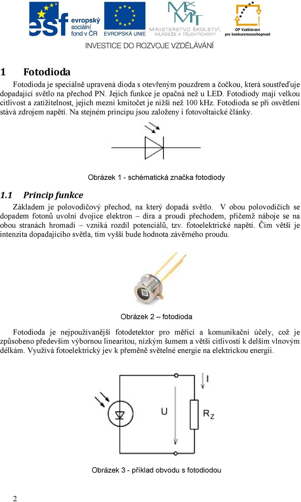 Obrázek 1 - schématická značka fotodiody 1.1 Princip funkce Základem je polovodičový přechod, na který dopadá světlo.