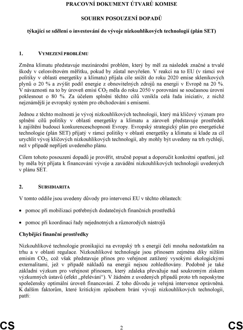 V reakci na to EU (v rámci své politiky v oblasti energetiky a klimatu) přijala cíle snížit do roku 2020 emise skleníkových plynů o 20 % a zvýšit podíl energie z obnovitelných zdrojů na energii v