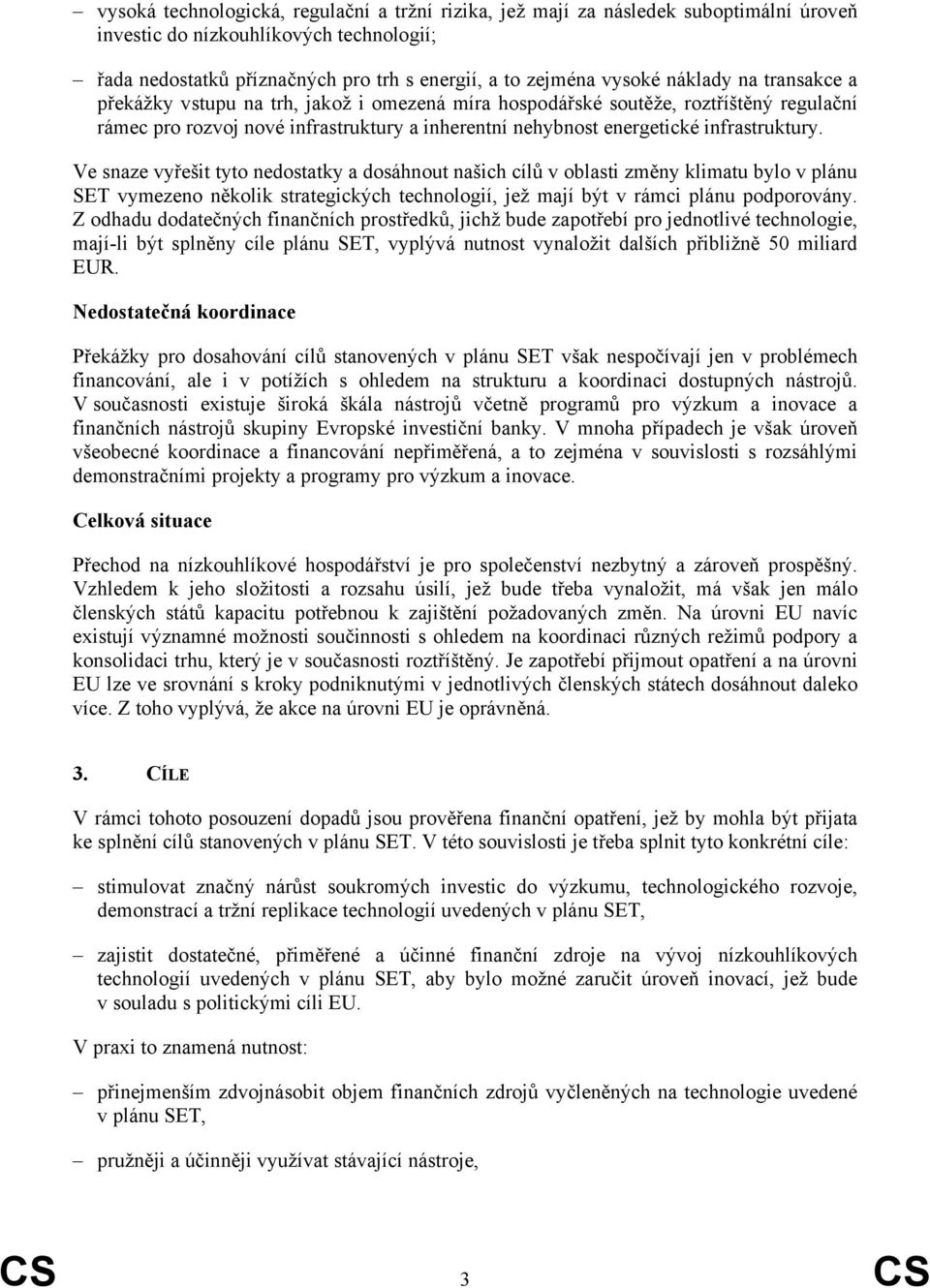 Ve snaze vyřešit tyto nedostatky a dosáhnout našich cílů v oblasti změny klimatu bylo v plánu SET vymezeno několik strategických technologií, jež mají být v rámci plánu podporovány.