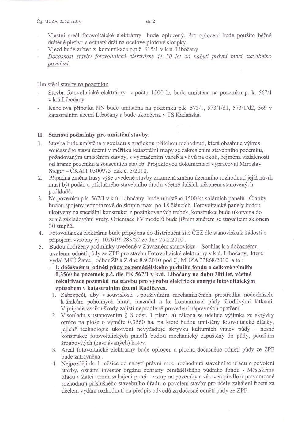 Umístění stavby na pozemku: Stavba fotovoltaické elektrárny v počtu 1500 ks bude umístěna na pozemku p. k. 567/1 v k.ú.libočany Kabelová přípojka NN bude umístěna na pozemku p.k. 57311, 573111d1, 573/1/d2, 569 v katastrálním území Libočany a bude ukončena v TS Kadaňská.