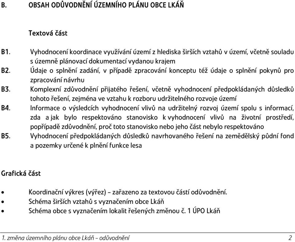 Komplexní zdůvodnění přijatého řešení, včetně vyhodnocení předpokládaných důsledků tohoto řešení, zejména ve vztahu k rozboru udržitelného rozvoje území B4.