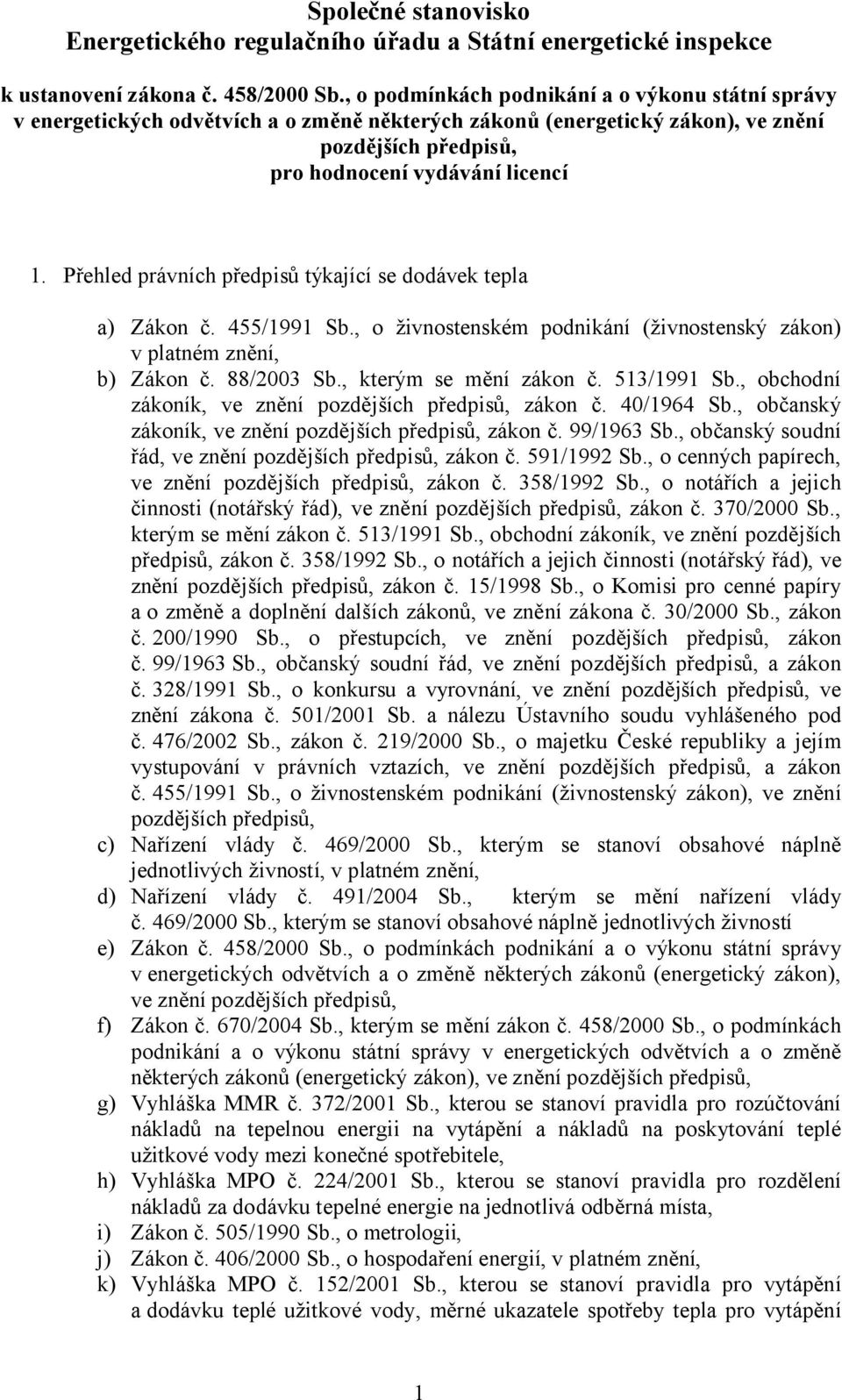 Přehled právních předpisů týkající se dodávek tepla a) Zákon č. 455/1991 Sb., o živnostenském podnikání (živnostenský zákon) v platném znění, b) Zákon č. 88/2003 Sb., kterým se mění zákon č.