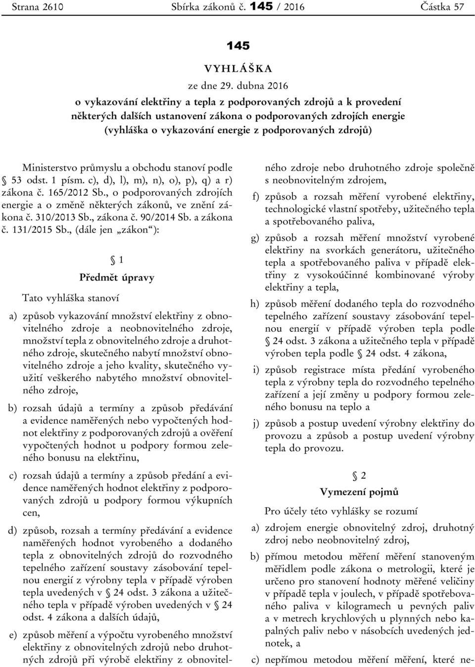 zdrojů) Ministerstvo průmyslu a obchodu stanoví podle 53 odst. 1 písm. c), d), l), m), n), o), p), q) a r) zákona č. 165/2012 Sb.