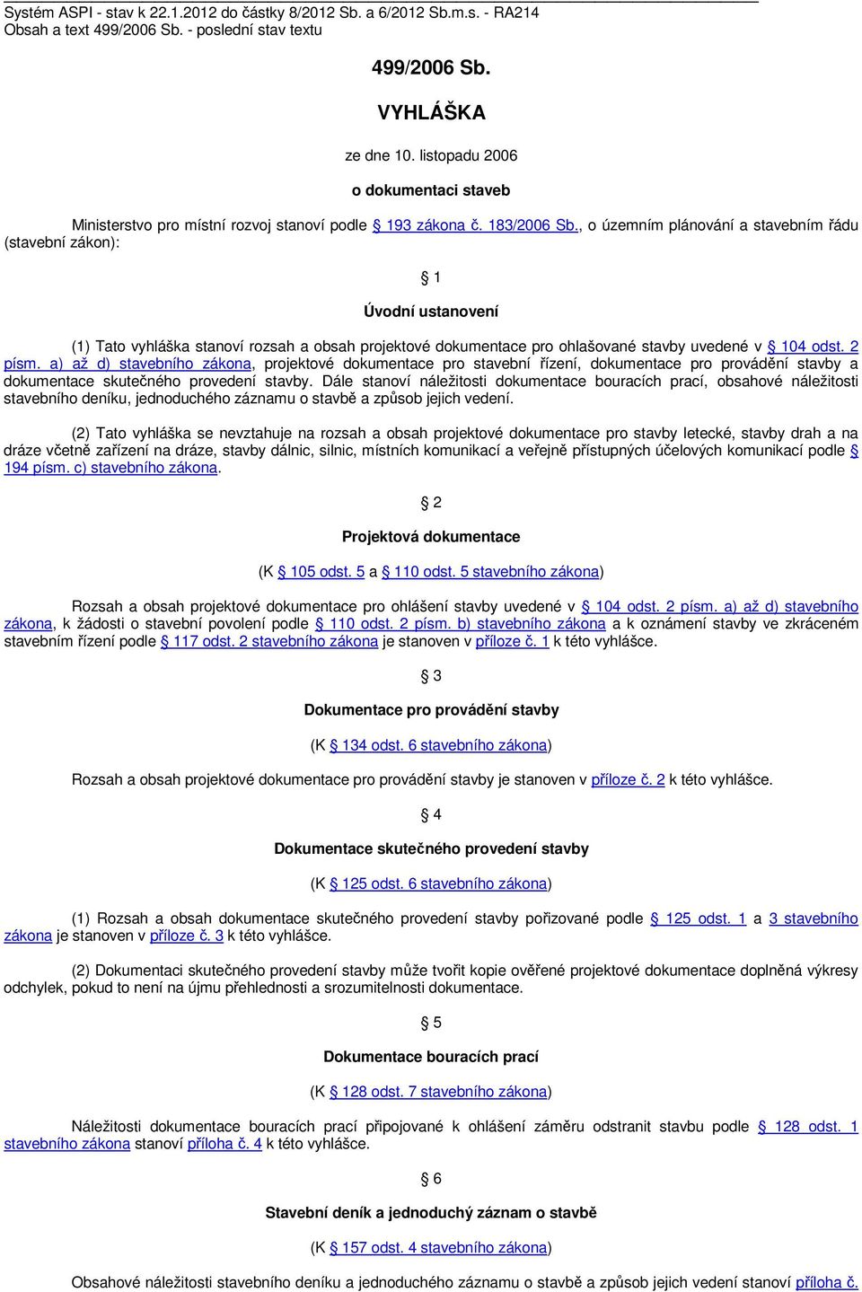 , o územním plánování a stavebním řádu (stavební zákon): 1 Úvodní ustanovení (1) Tato vyhláška stanoví rozsah a obsah projektové dokumentace pro ohlašované stavby uvedené v 104 odst. 2 písm.