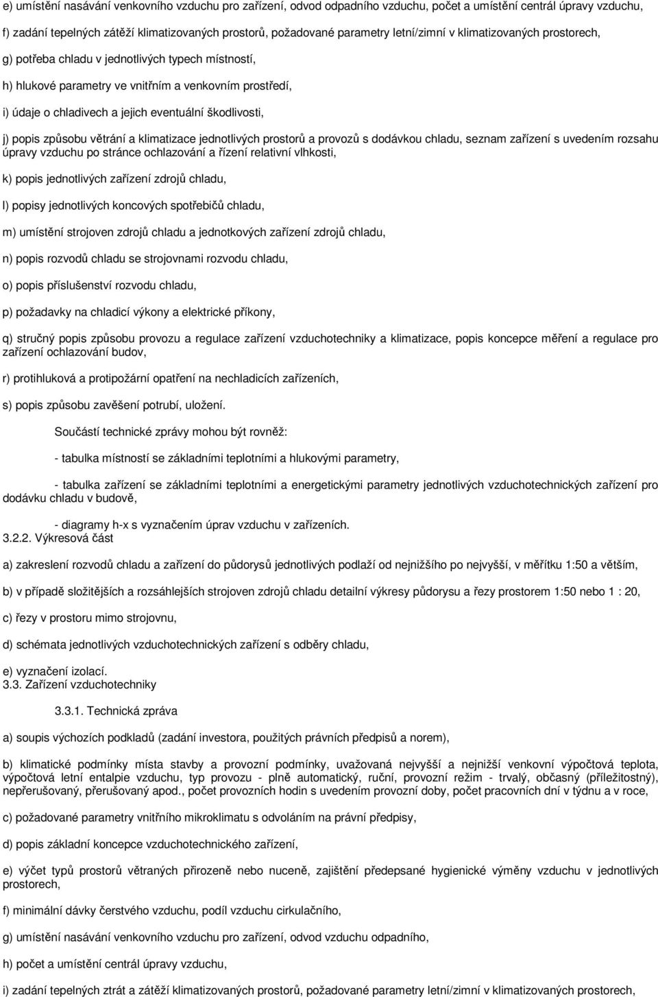 škodlivosti, j) popis způsobu větrání a klimatizace jednotlivých prostorů a provozů s dodávkou chladu, seznam zařízení s uvedením rozsahu úpravy vzduchu po stránce ochlazování a řízení relativní