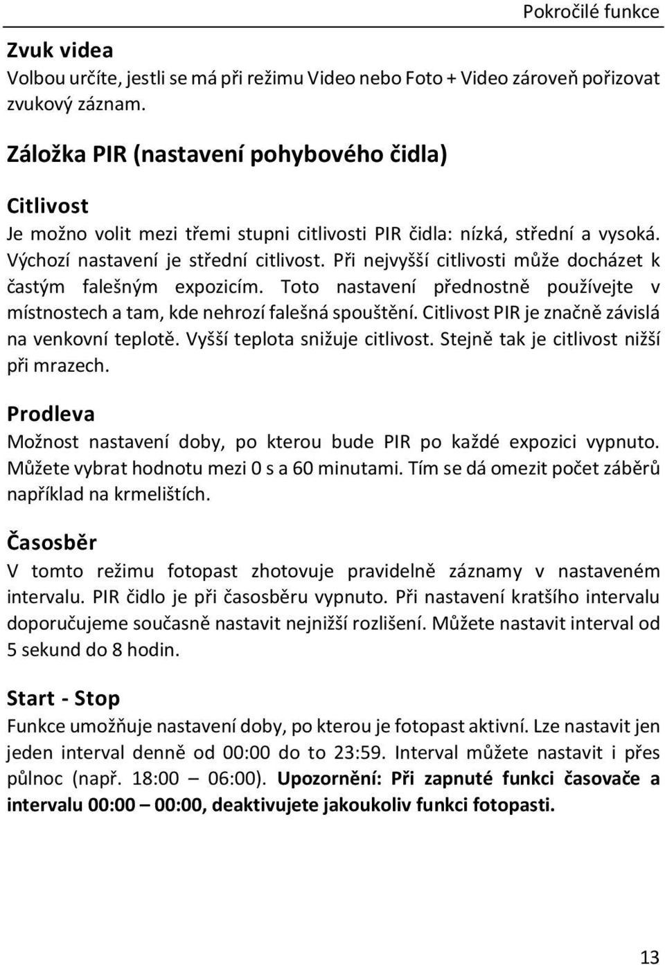 Při nejvyšší citlivosti může docházet k častým falešným expozicím. Toto nastavení přednostně používejte v místnostech a tam, kde nehrozí falešná spouštění.