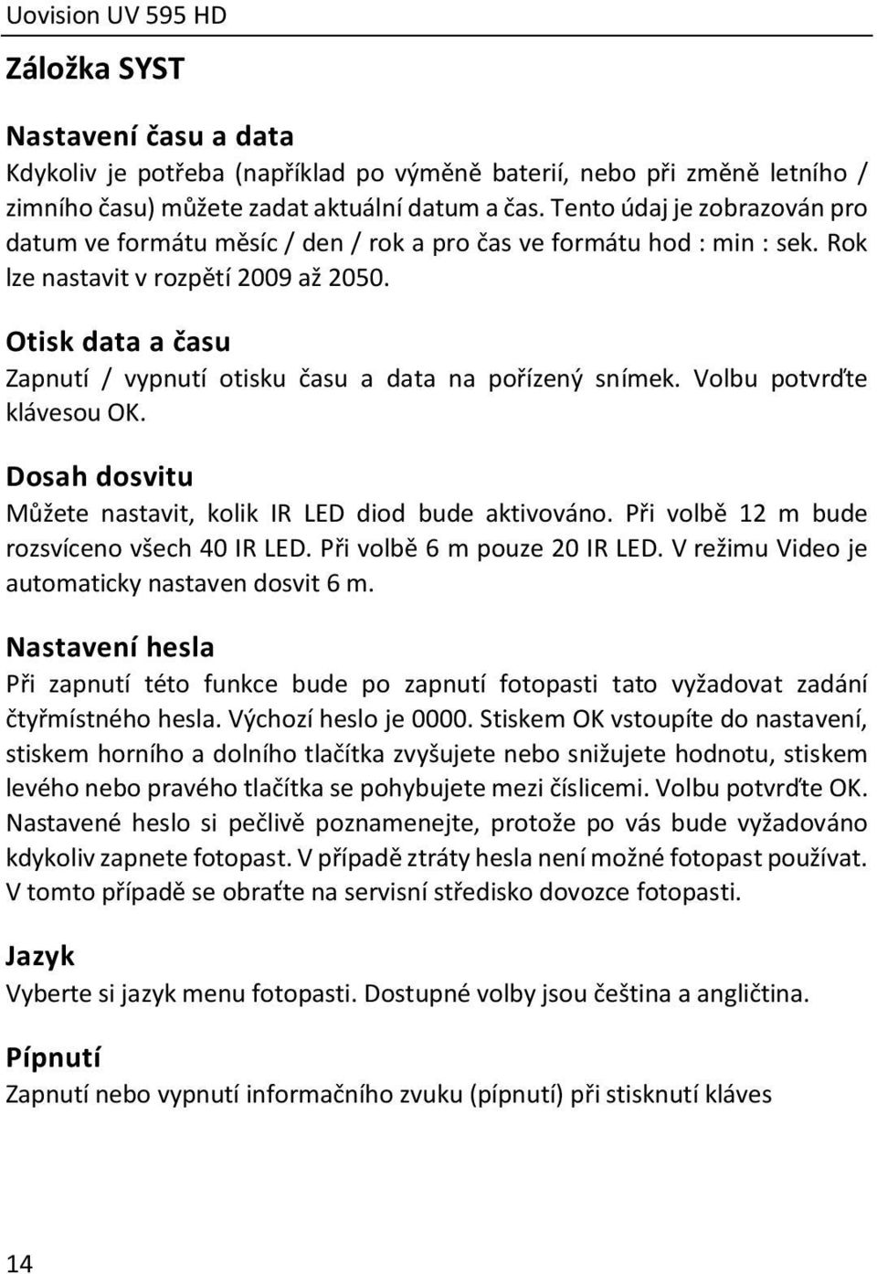 Otisk data a času Zapnutí / vypnutí otisku času a data na pořízený snímek. Volbu potvrďte klávesou OK. Dosah dosvitu Můžete nastavit, kolik IR LED diod bude aktivováno.