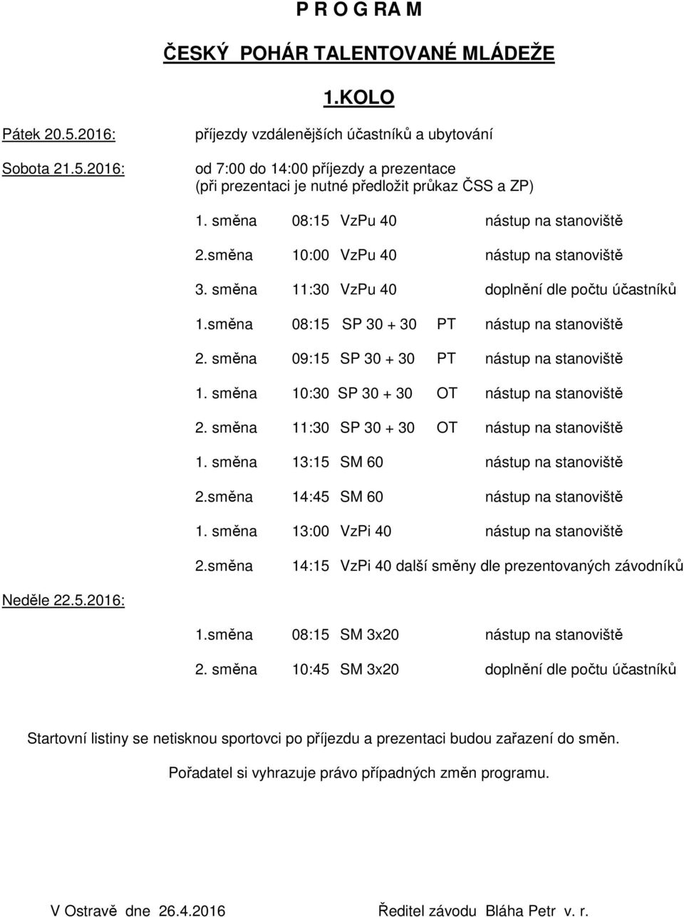 směna 08:15 VzPu 40 nástup na stanoviště 2.směna 10:00 VzPu 40 nástup na stanoviště 3. směna 11:30 VzPu 40 doplnění dle počtu účastníků 1.směna 08:15 SP 30 + 30 PT nástup na stanoviště 2.