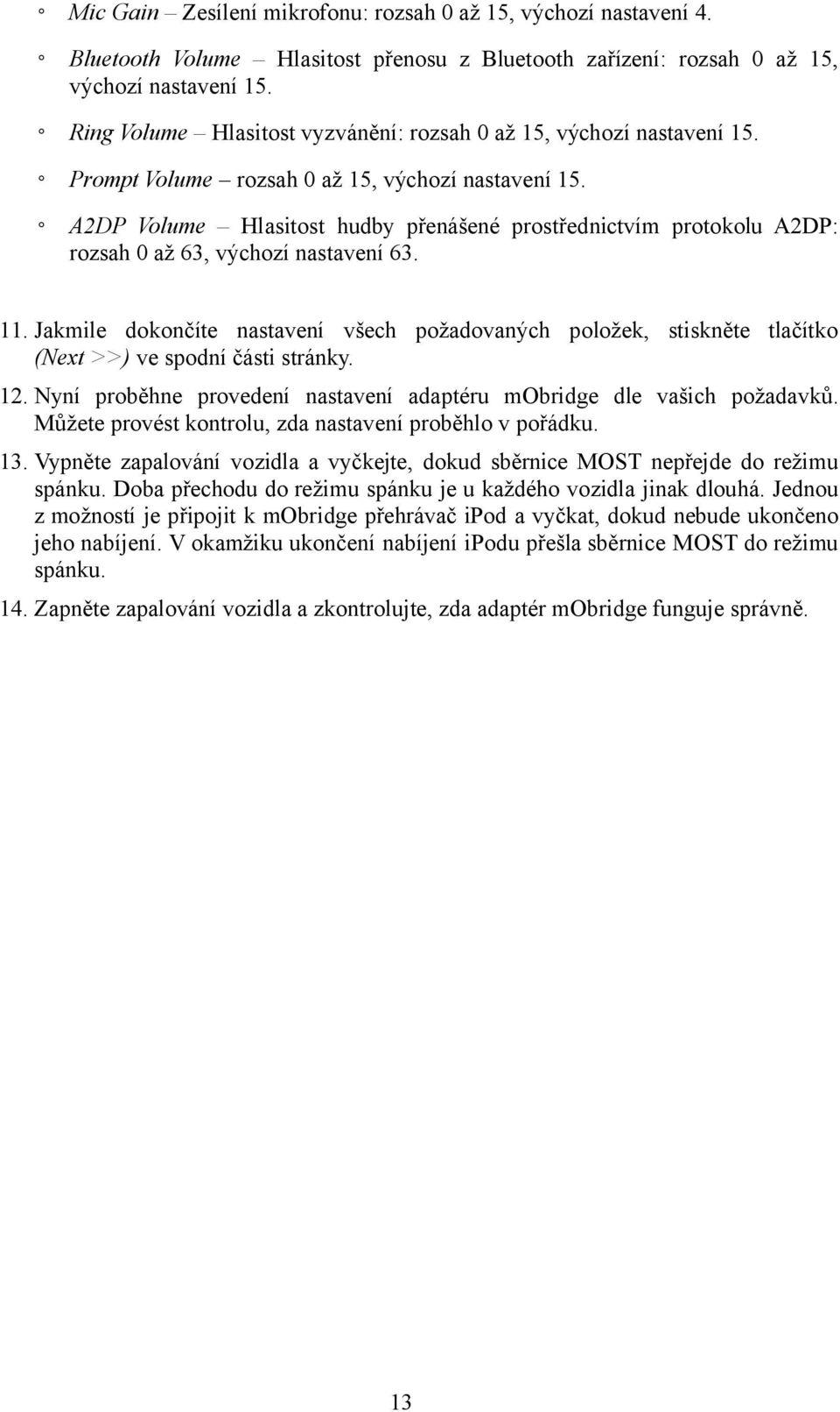 A2DP Volume Hlasitost hudby přenášené prostřednictvím protokolu A2DP: rozsah 0 až 63, výchozí nastavení 63. 11.