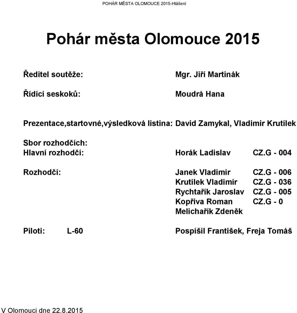 rozhodčích: Hlavní rozhodčí: Horák Ladislav CZ.G - 004 Rozhodčí: Janek Vladimír CZ.