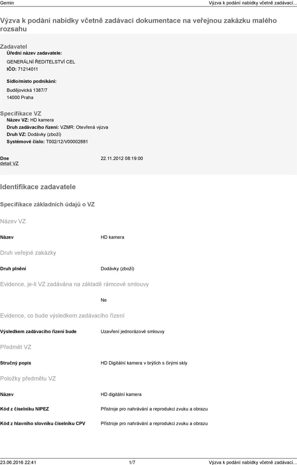 2012 08:19:00 detail VZ zadavatele Specifikace základních údajů o VZ VZ HD kamera Druh veřejné zakázky Druh plnění Dodávky (zboží) Evidence, je-li VZ zadávána na základě rámcové smlouvy Evidence,