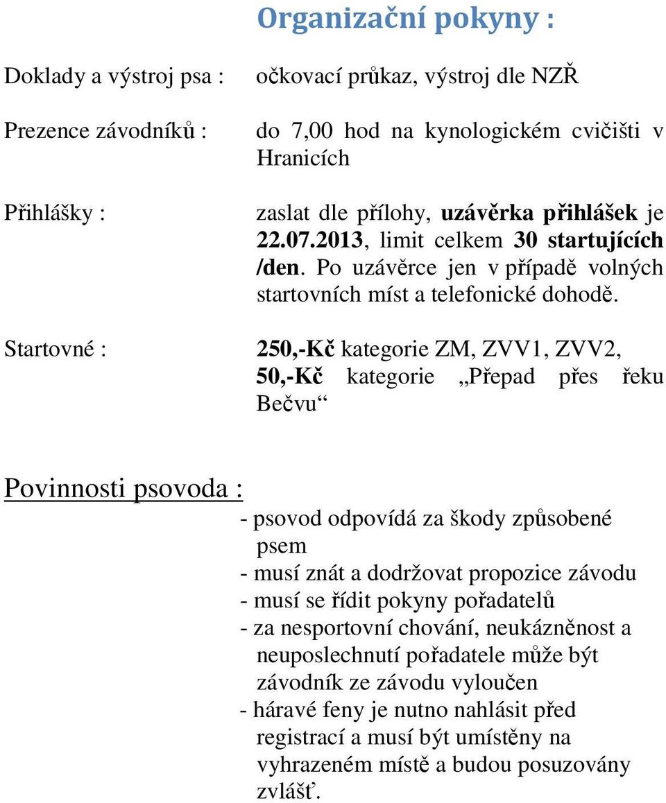 250,-Kč kategorie ZM, ZVV1, ZVV2, 50,-Kč kategorie Přepad přes řeku Bečvu Povinnosti psovoda : - psovod odpovídá za škody způsobené psem - musí znát a dodržovat propozice závodu - musí se