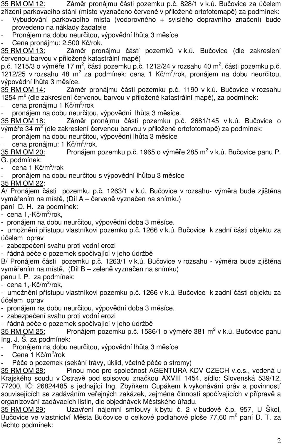 na náklady žadatele - Cena pronájmu: 2.500 Kč/rok. 35 RM OM 13: Záměr pronájmu částí pozemků v k.ú. Bučovice (dle zakreslení červenou barvou v přiložené katastrální mapě) p.č. 1215/3 o výměře 17 m 2, části pozemku p.