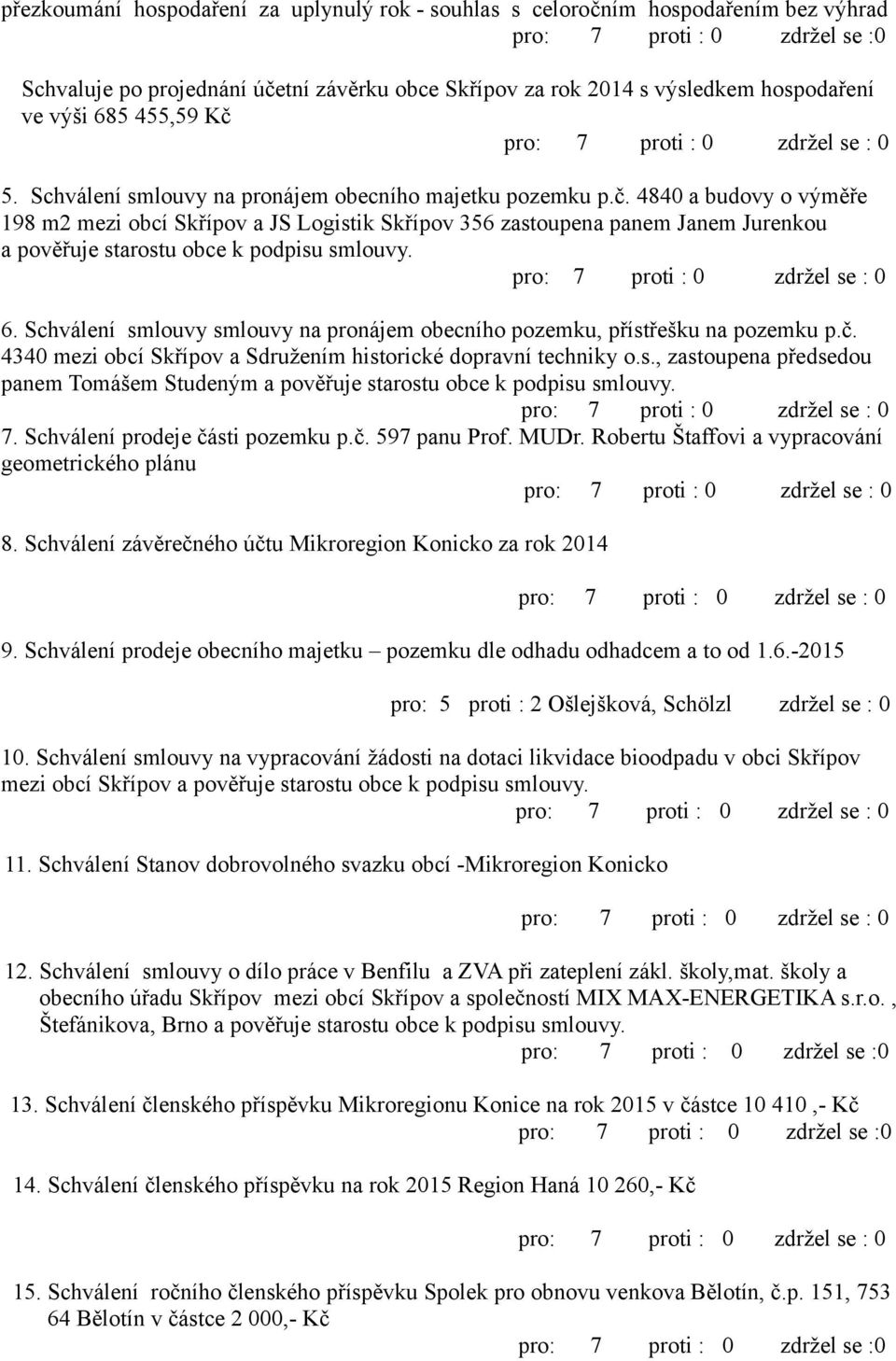 4840 a budovy o výměře 198 m2 mezi obcí Skřípov a JS Logistik Skřípov 356 zastoupena panem Janem Jurenkou a pověřuje starostu obce k podpisu smlouvy. 6.