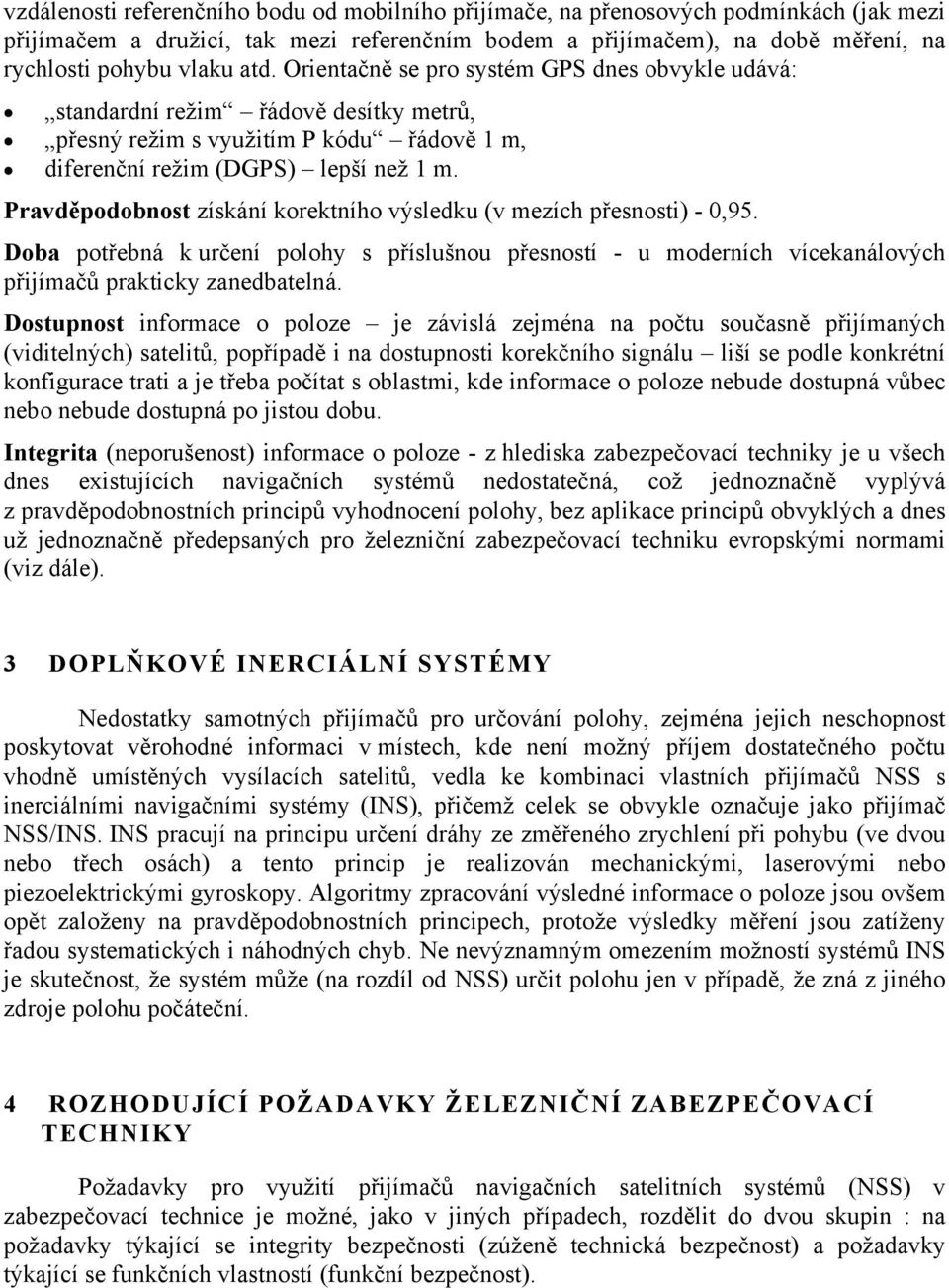 Pravděpodobnost získání korektního výsledku (v mezích přesnosti) - 0,95. Doba potřebná k určení polohy s příslušnou přesností - u moderních vícekanálových přijímačů prakticky zanedbatelná.