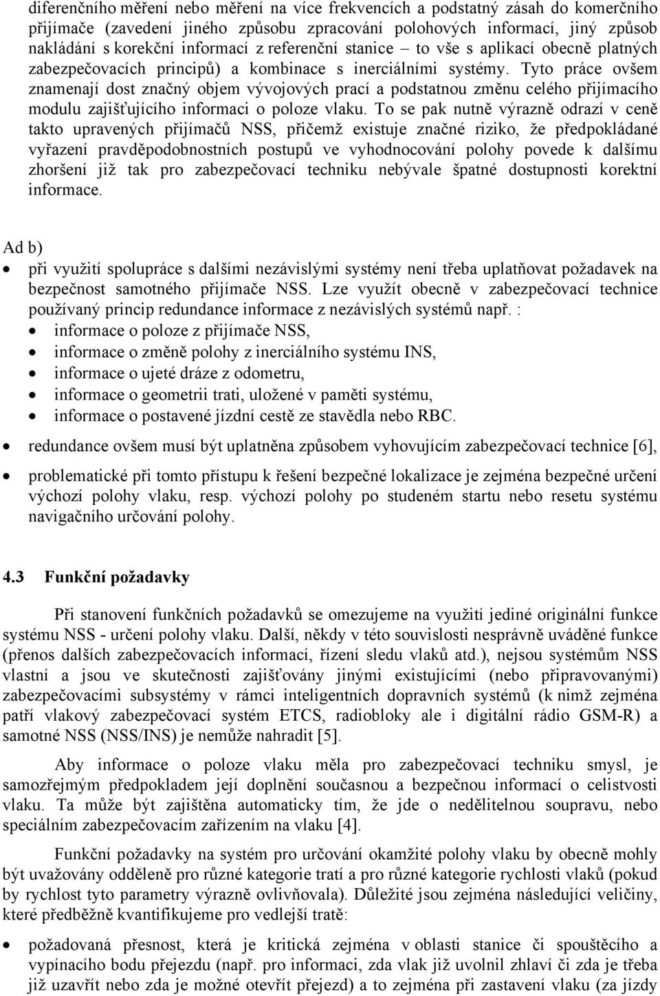 Tyto práce ovšem znamenají dost značný objem vývojových prací a podstatnou změnu celého přijímacího modulu zajišťujícího informaci o poloze vlaku.