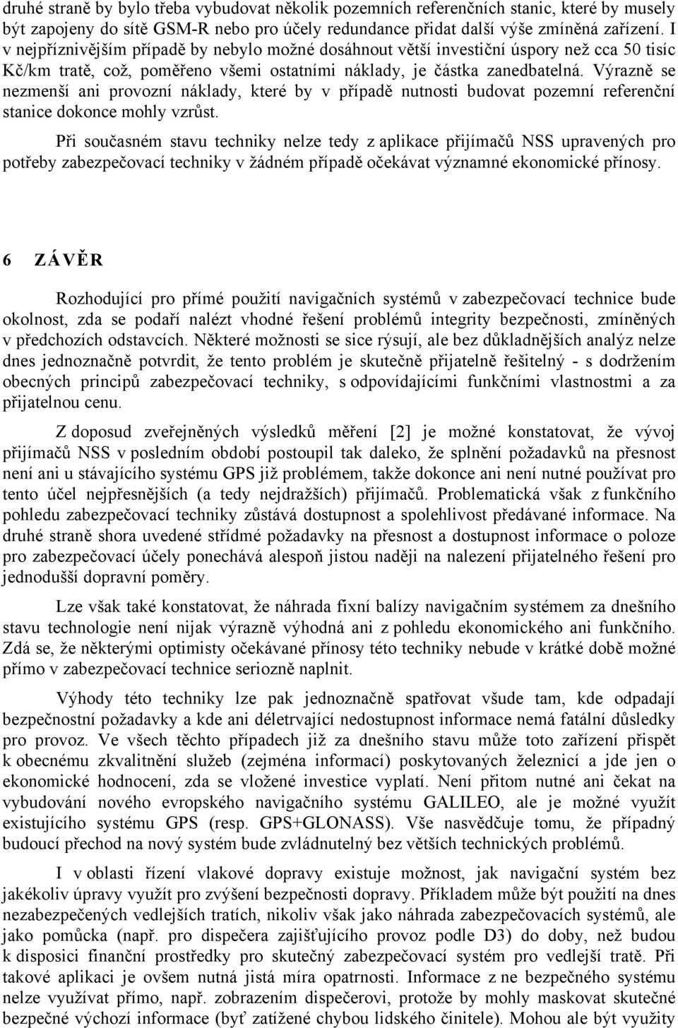 Výrazně se nezmenší ani provozní náklady, které by v případě nutnosti budovat pozemní referenční stanice dokonce mohly vzrůst.
