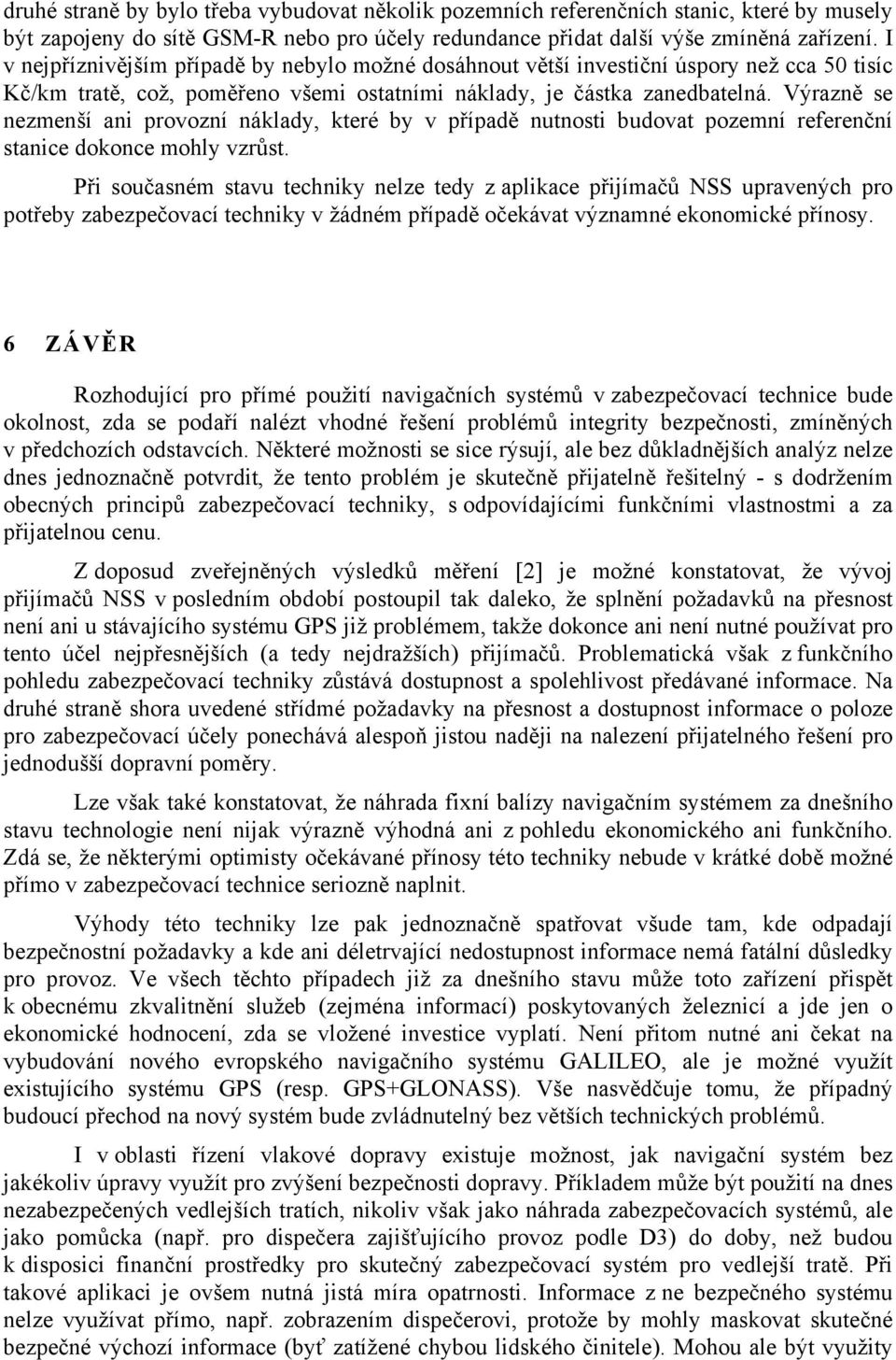 Výrazně se nezmenší ani provozní náklady, které by v případě nutnosti budovat pozemní referenční stanice dokonce mohly vzrůst.