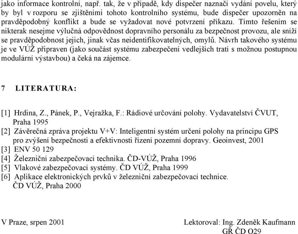 potvrzení příkazu. Tímto řešením se nikterak nesejme výlučná odpovědnost dopravního personálu za bezpečnost provozu, ale sníží se pravděpodobnost jejich, jinak včas neidentifikovatelných, omylů.