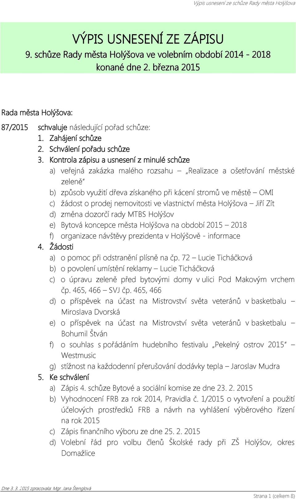 Kontrola zápisu a usnesení z minulé schůze a) veřejná zakázka malého rozsahu Realizace a ošetřování městské zeleně b) způsob využití dřeva získaného při kácení stromů ve městě OMI c) žádost o prodej