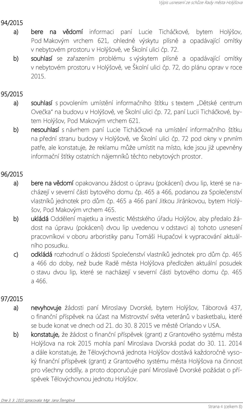 95/2015 a) souhlasí s povolením umístění informačního štítku s textem Dětské centrum Ovečka na budovu v Holýšově, ve Školní ulici čp. 72, paní Lucii Ticháčkové, bytem Holýšov, Pod Makovým vrchem 621.