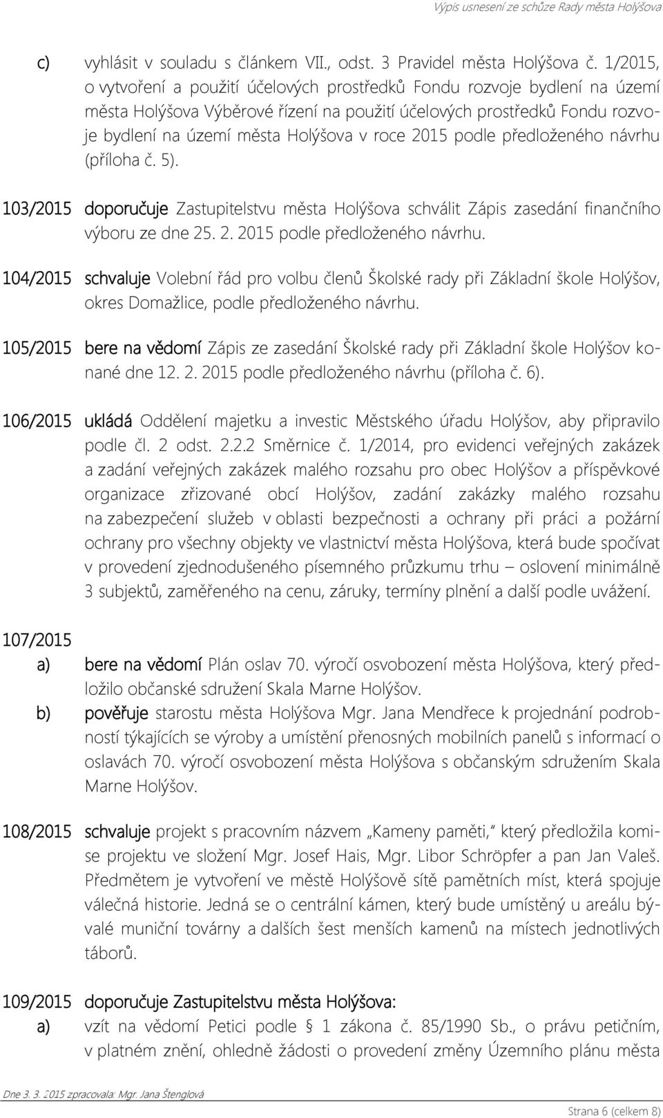 2015 podle předloženého návrhu (příloha č. 5). 103/2015 doporučuje Zastupitelstvu města Holýšova schválit Zápis zasedání finančního výboru ze dne 25. 2. 2015 podle předloženého návrhu.