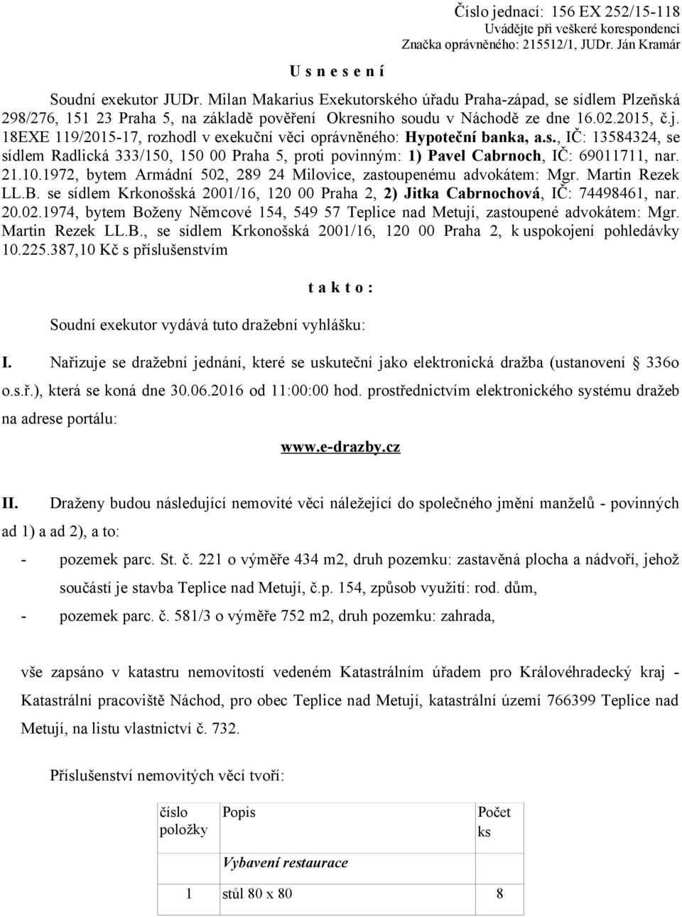 18EXE 119/2015-17, rozhodl v exekuční věci oprávněného: Hypoteční banka, a.s., IČ: 13584324, se sídlem Radlická 333/150, 150 00 Praha 5, proti povinným: 1) Pavel Cabrnoch, IČ: 69011711, nar. 21.10.