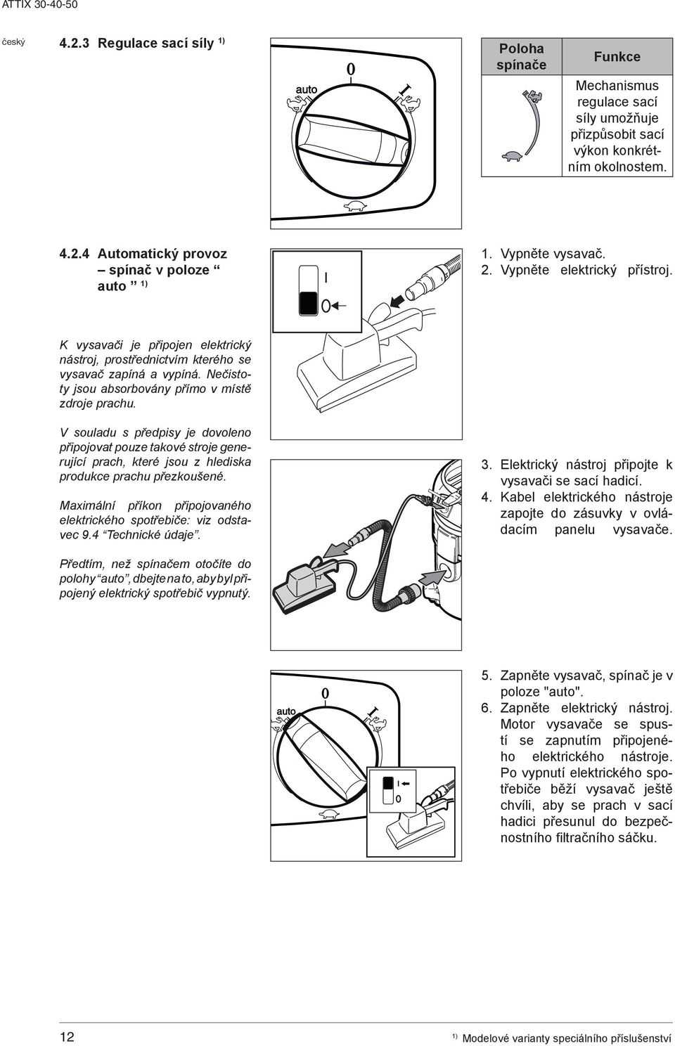 V souladu s předpisy je dovoleno připojovat pouze takové stroje generující prach, které jsou z hlediska produkce prachu přezkoušené.