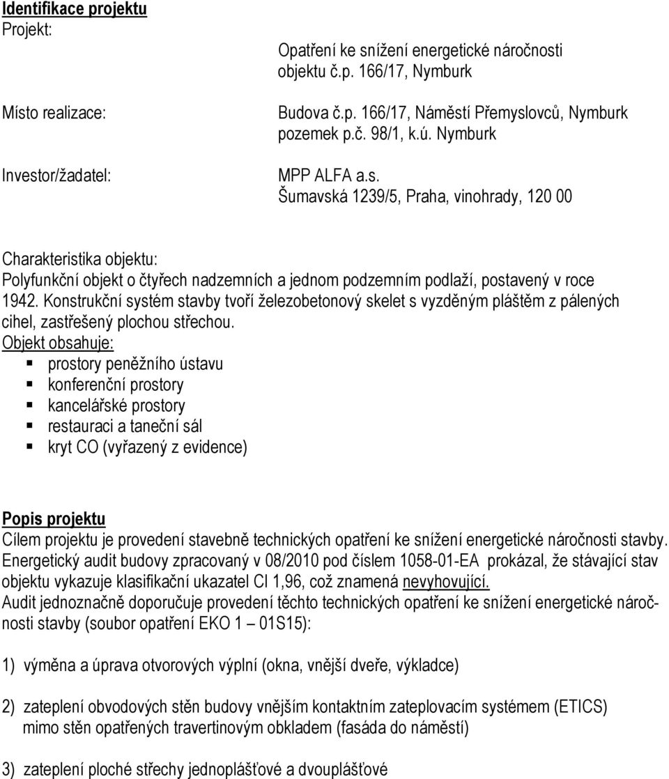 Konstrukční systém stavby tvoří železobetonový skelet s vyzděným pláštěm z pálených cihel, zastřešený plochou střechou.