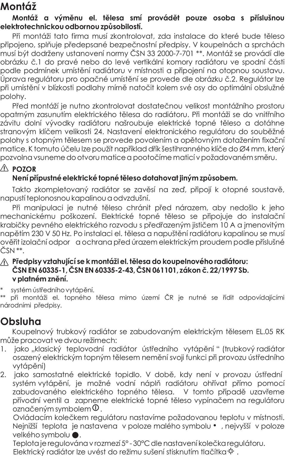 V koupelnách a sprchách musí být dodrženy ustanovení normy ÈSN 000-7-70 **. Montáž se provádí dle obrázku è.